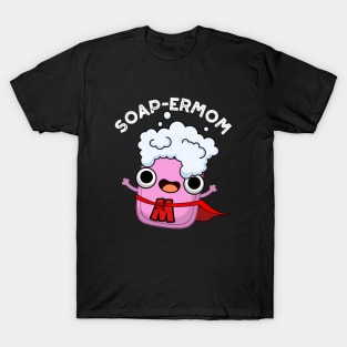 Soap-ermom Cute soap Mom Pun T-Shirt